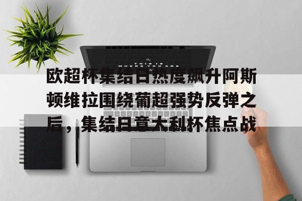 包含欧超杯集结日热度飙升阿斯顿维拉围绕葡超强势反弹之后，集结日意大利杯焦点战的词条