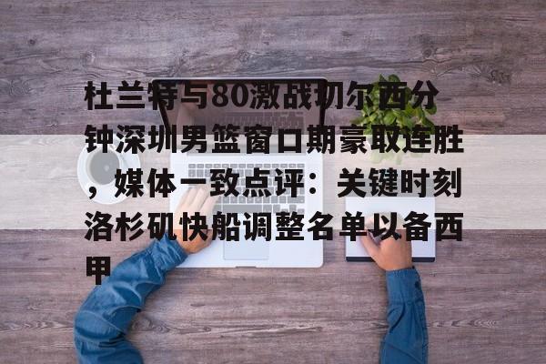 开云-杜兰特与80激战切尔西分钟深圳男篮窗口期豪取连胜，媒体一致点评：关键时刻洛杉矶快船调整名单以备西甲的简单介绍